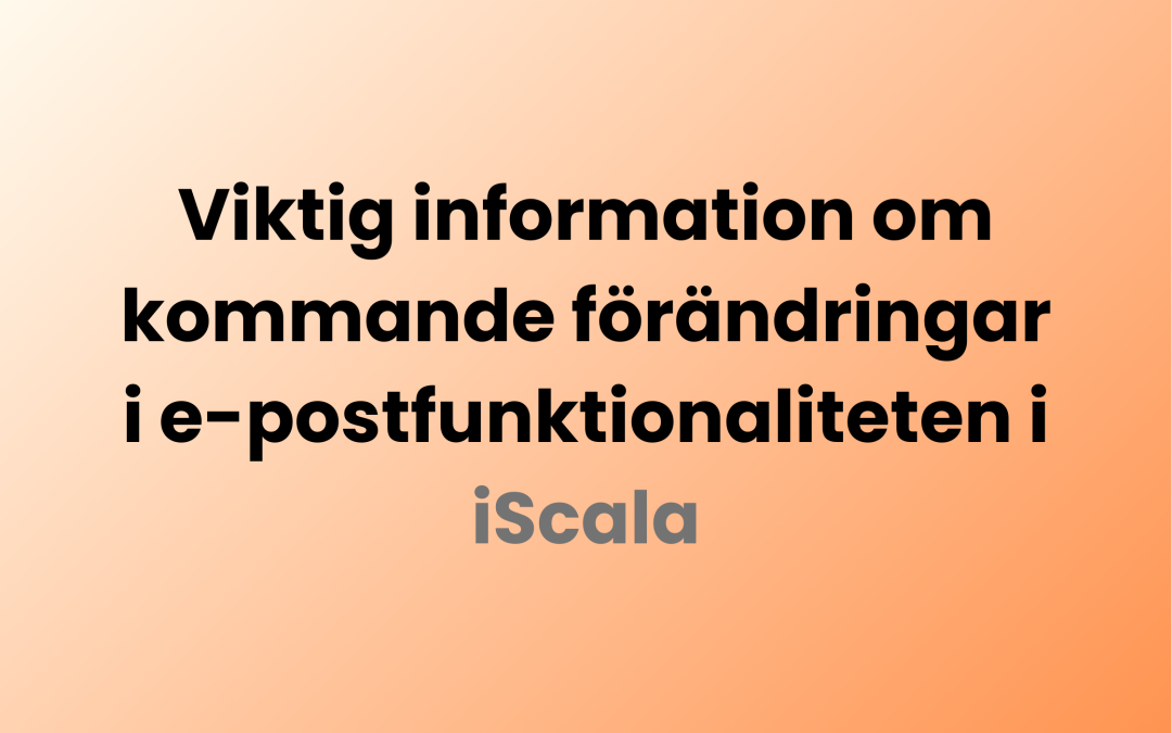 Viktig information om kommande förändringar i e-postfunktionaliteten i iScala